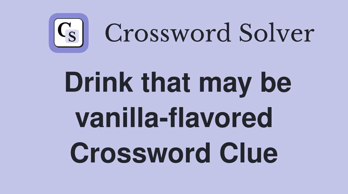 Drink that may be vanilla-flavored Crossword Clue