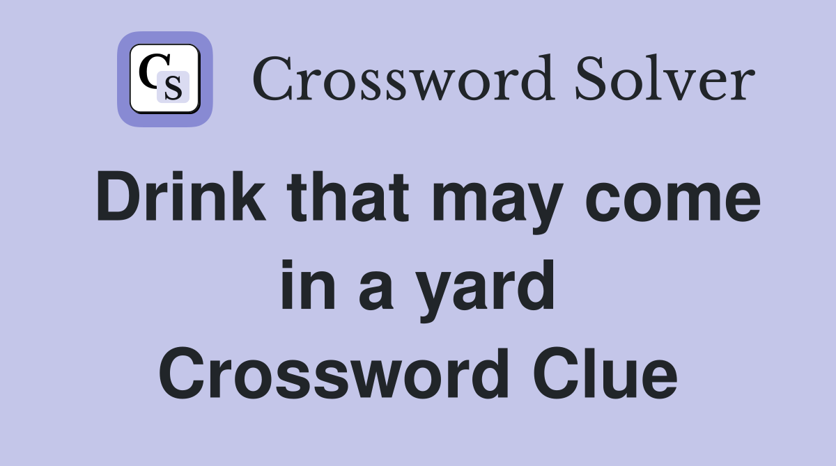 Drink that may come in a yard Crossword Clue