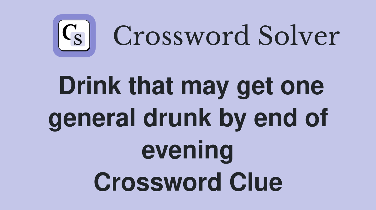 Drink that may get one general drunk by end of evening Crossword Clue