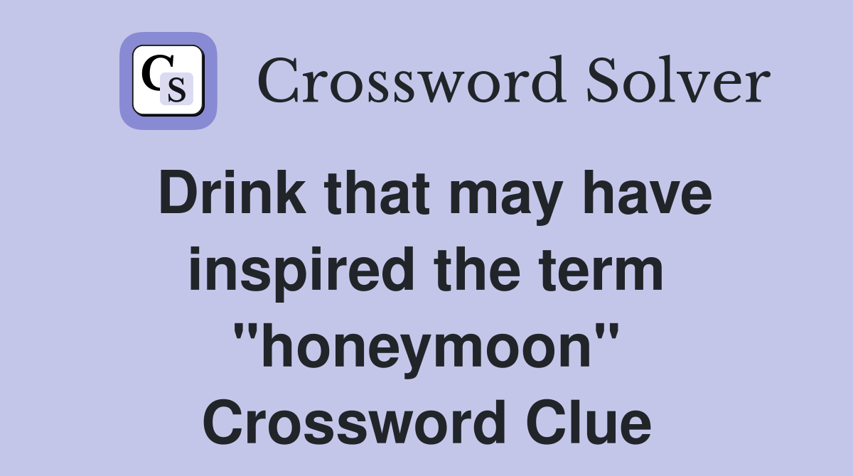 Drink that may have inspired the term "honeymoon" Crossword Clue