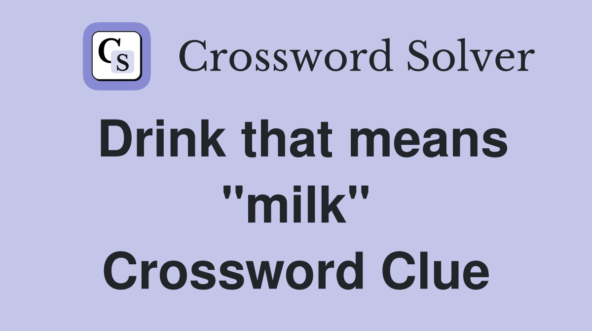 Drink that means "milk" Crossword Clue