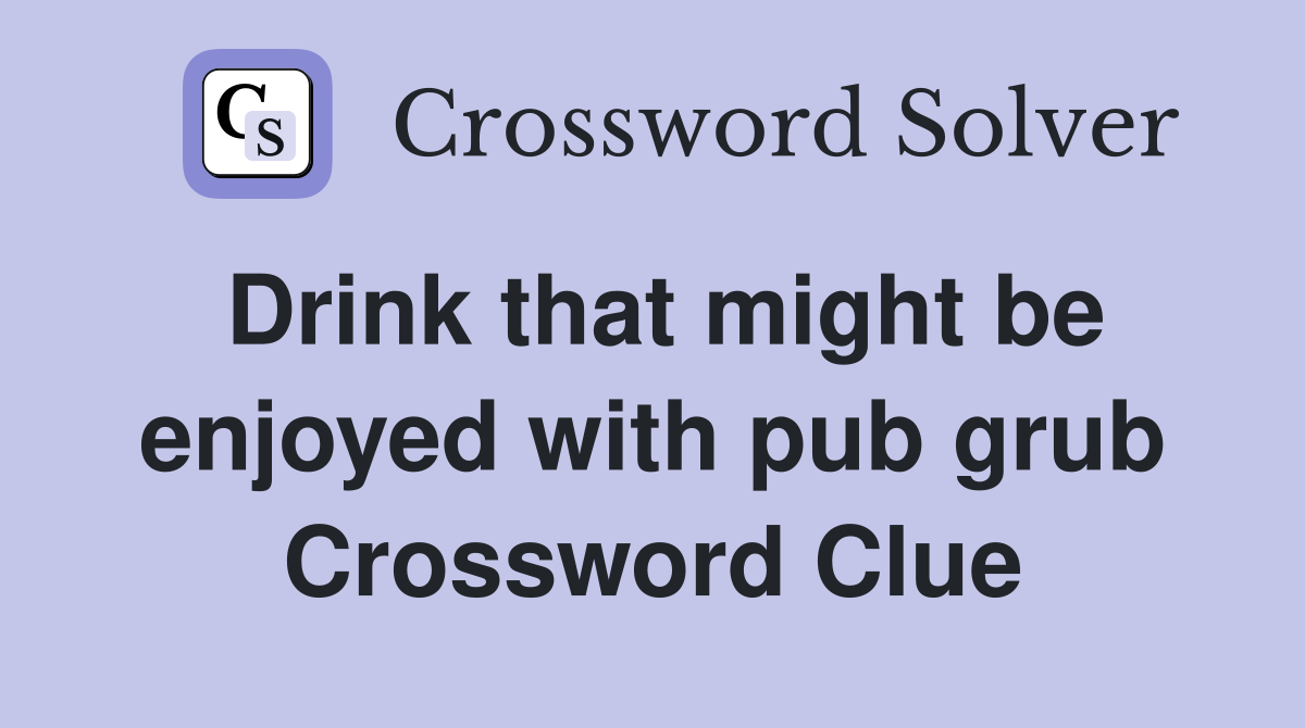 Drink that might be enjoyed with pub grub Crossword Clue