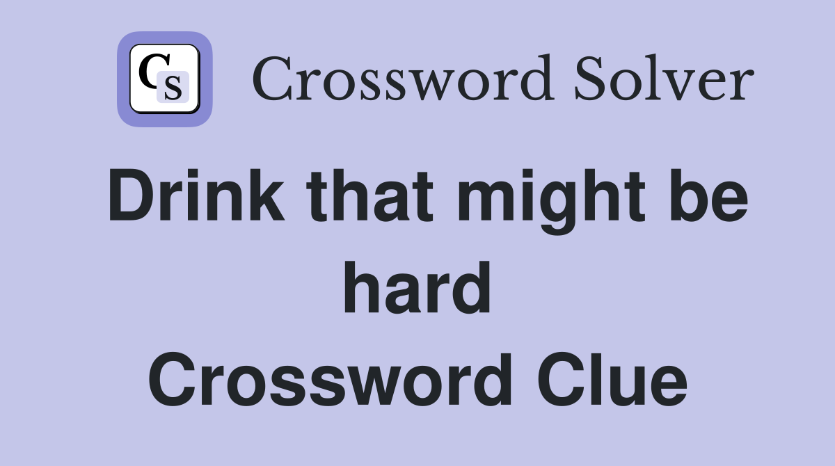 Drink that might be hard Crossword Clue