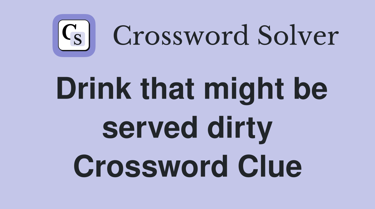 Drink that might be served dirty Crossword Clue