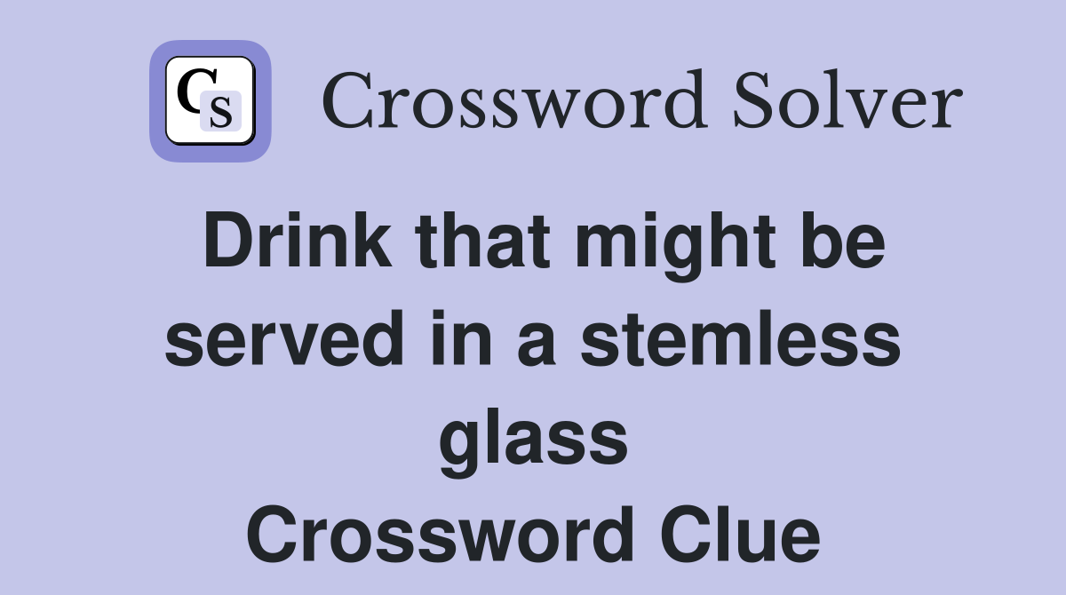 Drink that might be served in a stemless glass Crossword Clue
