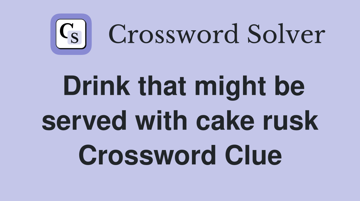 Drink that might be served with cake rusk Crossword Clue