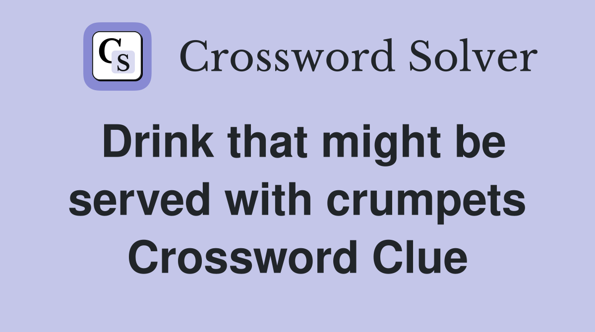 Drink that might be served with crumpets Crossword Clue