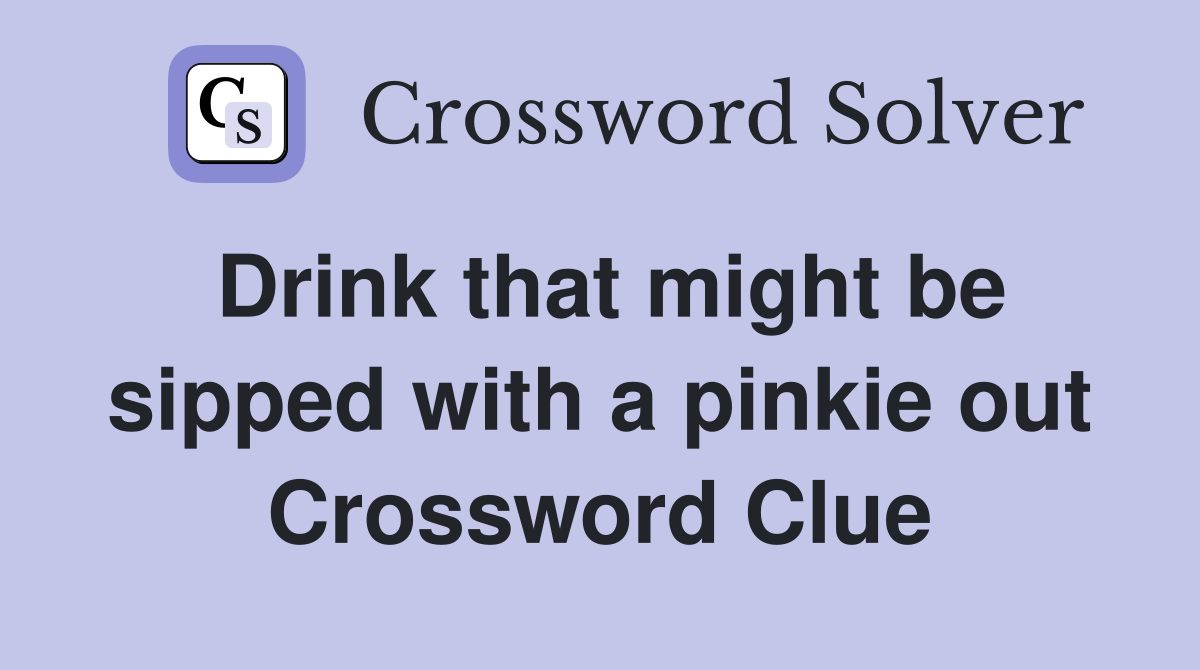 Drink that might be sipped with a pinkie out Crossword Clue