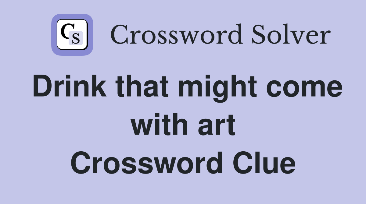 Drink that might come with art Crossword Clue