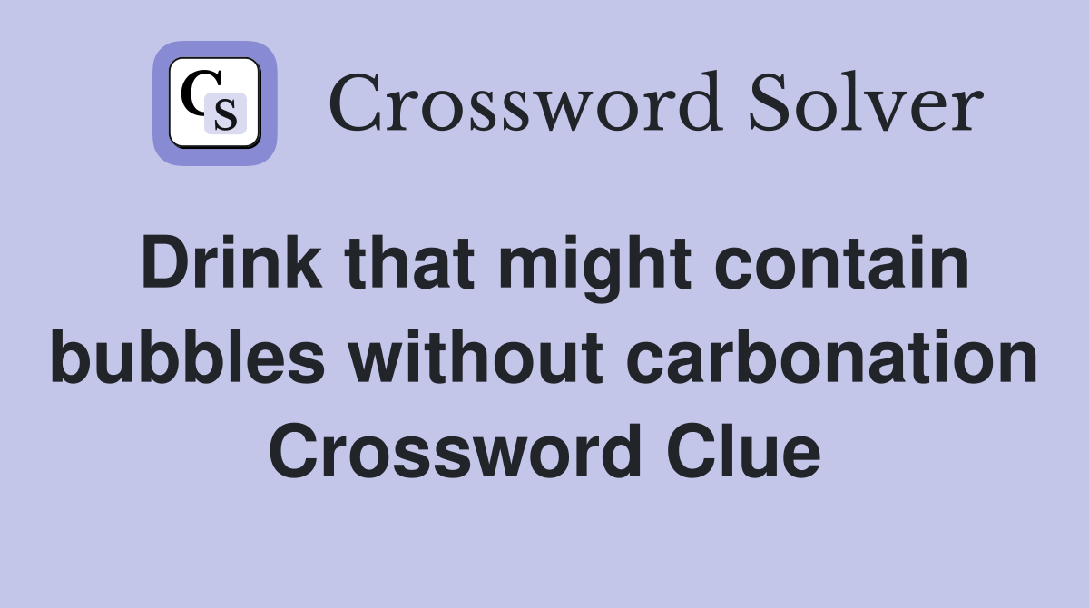 Drink that might contain bubbles without carbonation Crossword Clue