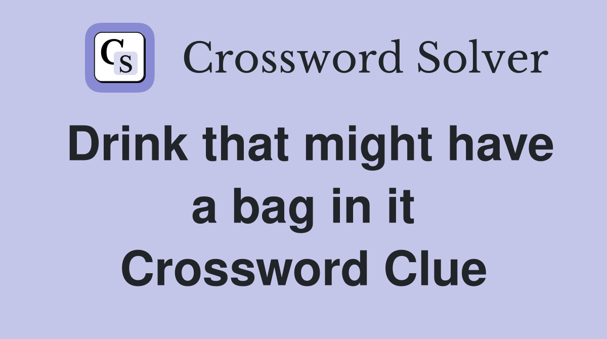 Drink that might have a bag in it Crossword Clue