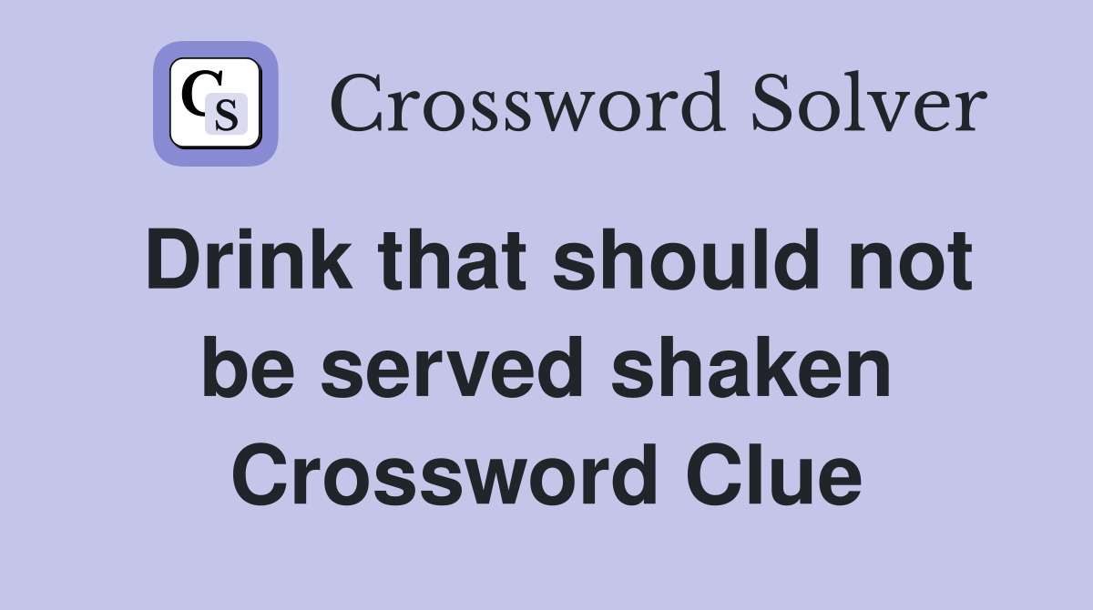 Drink that should not be served shaken Crossword Clue