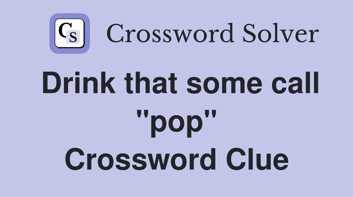 Drink that some call "pop" Crossword Clue