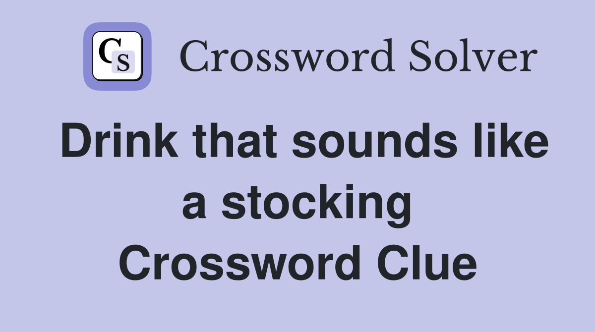 Drink that sounds like a stocking Crossword Clue