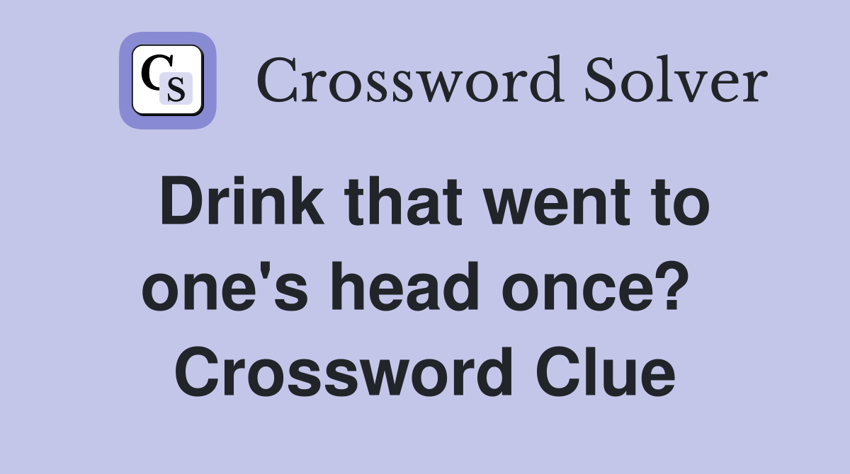 Drink that went to one's head once?  Crossword Clue