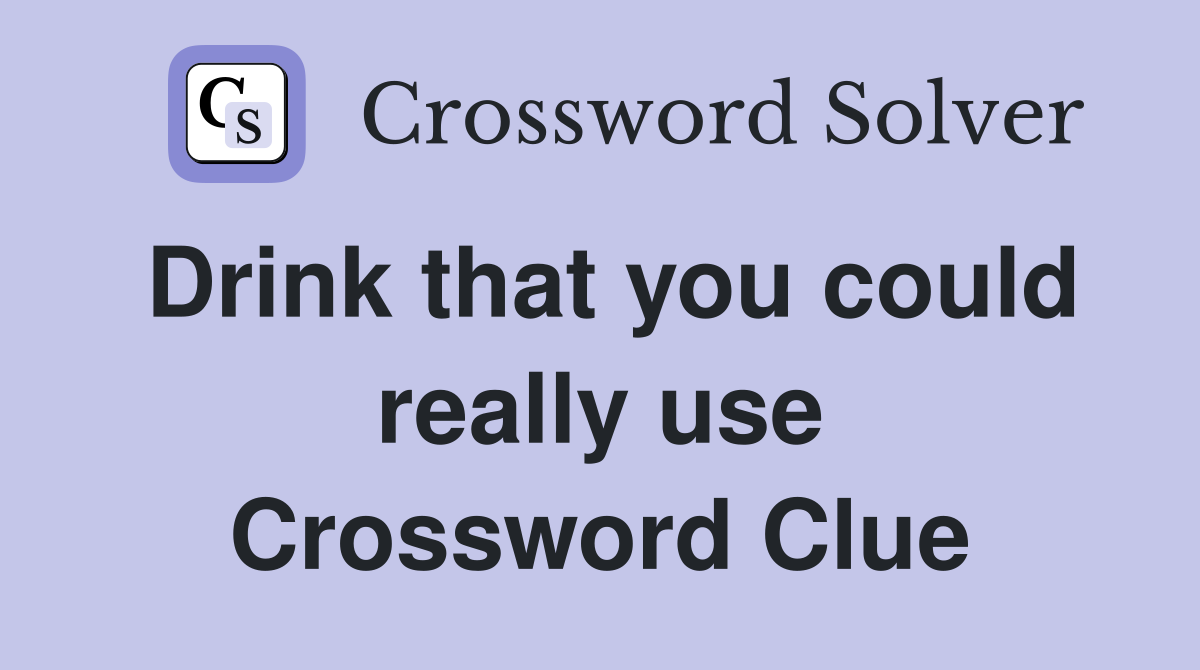 Drink that you could really use Crossword Clue