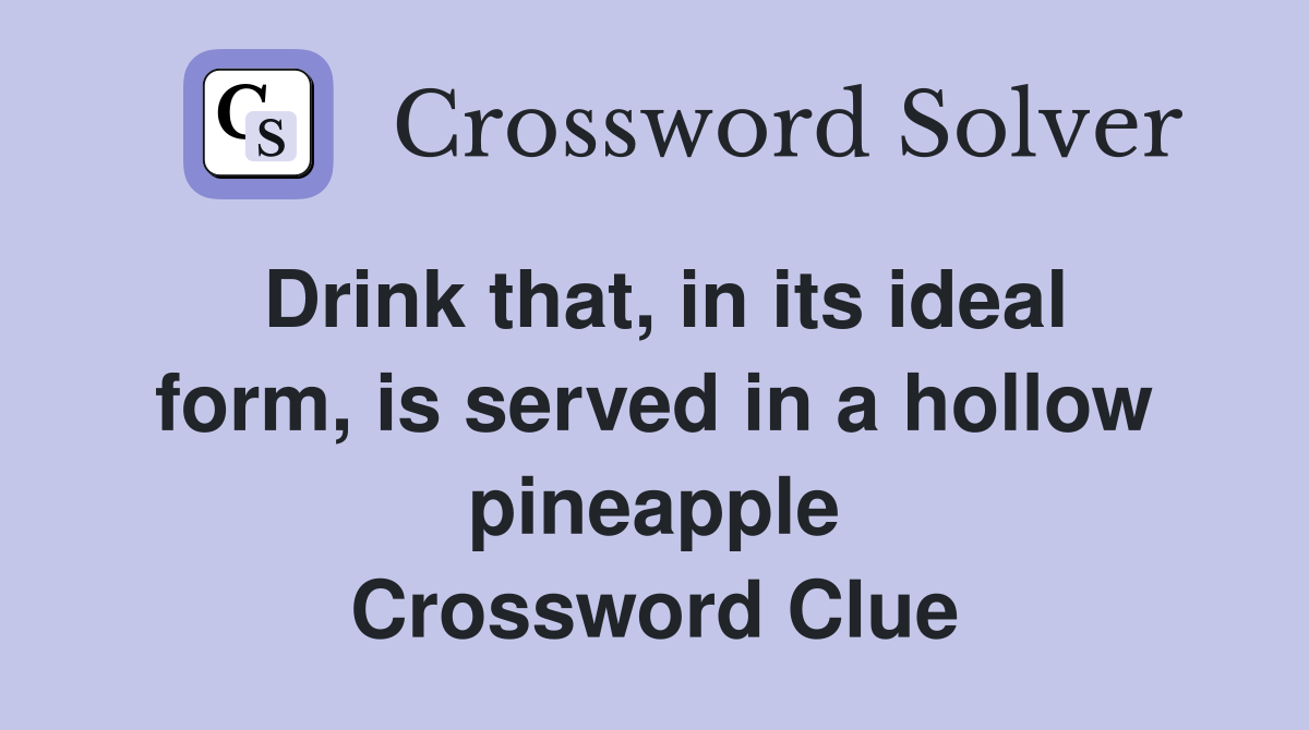 Drink that, in its ideal form, is served in a hollow pineapple Crossword Clue