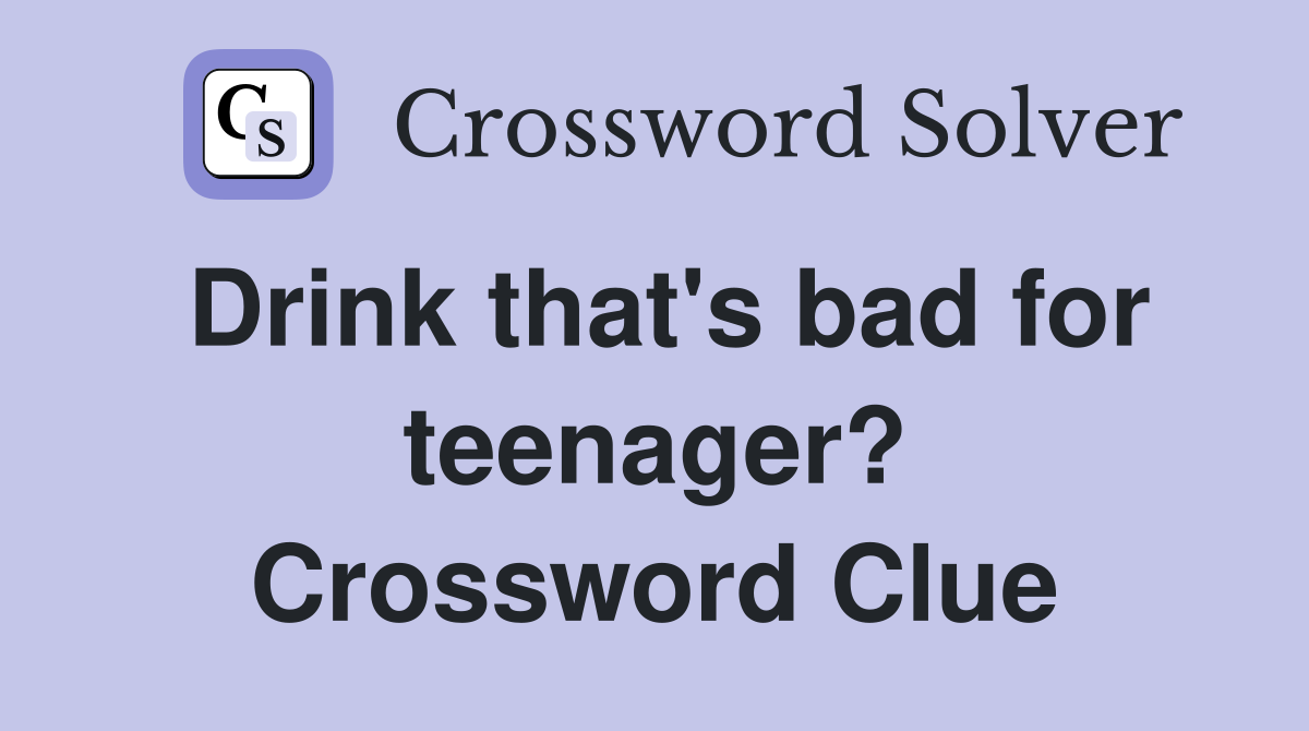 Drink that's bad for teenager? Crossword Clue