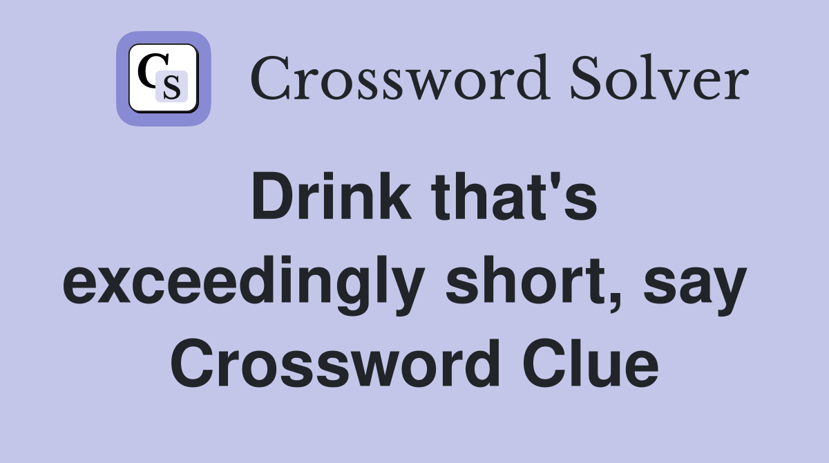 Drink that's exceedingly short, say  Crossword Clue