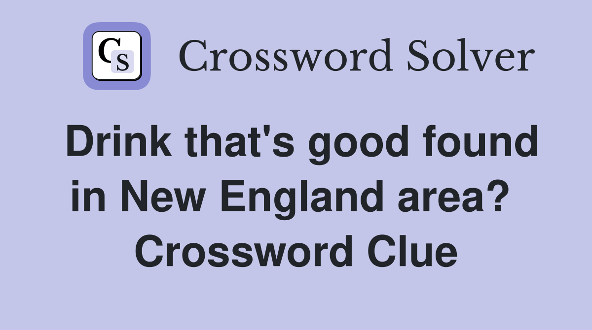 Drink that's good found in New England area?  Crossword Clue