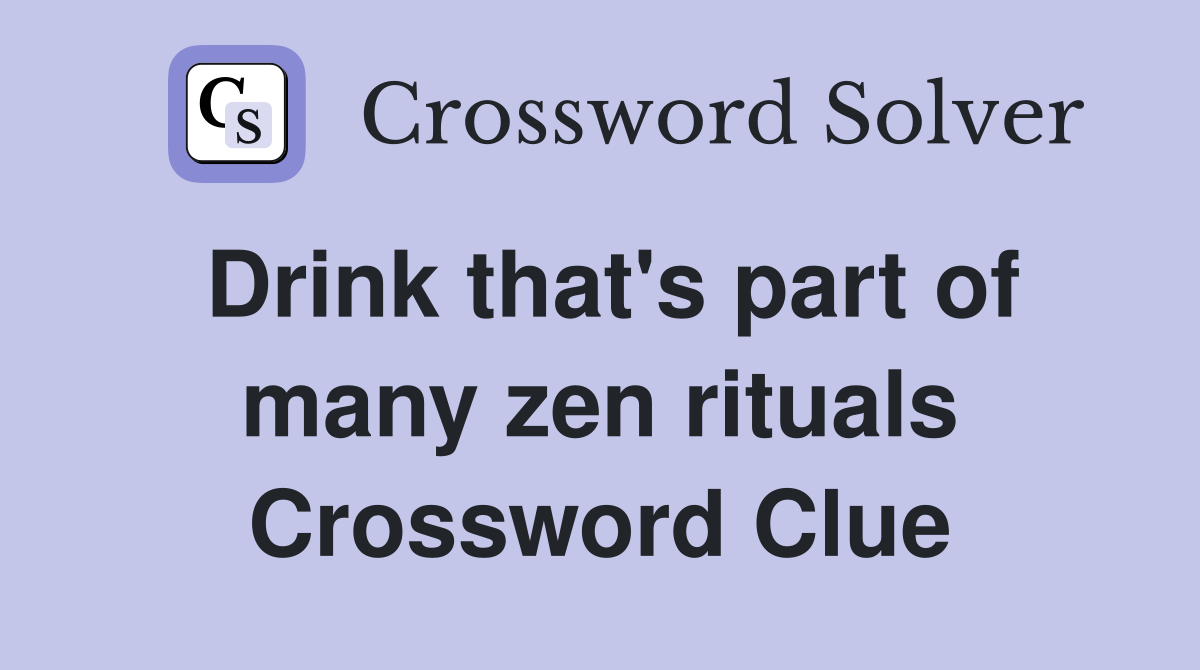 Drink that's part of many zen rituals Crossword Clue
