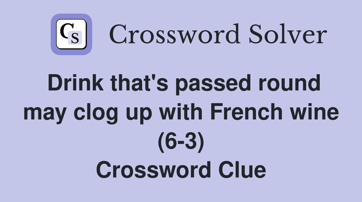 Drink that's passed round may clog up with French wine (6-3) Crossword Clue