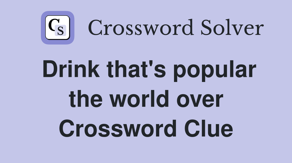Drink that's popular the world over Crossword Clue