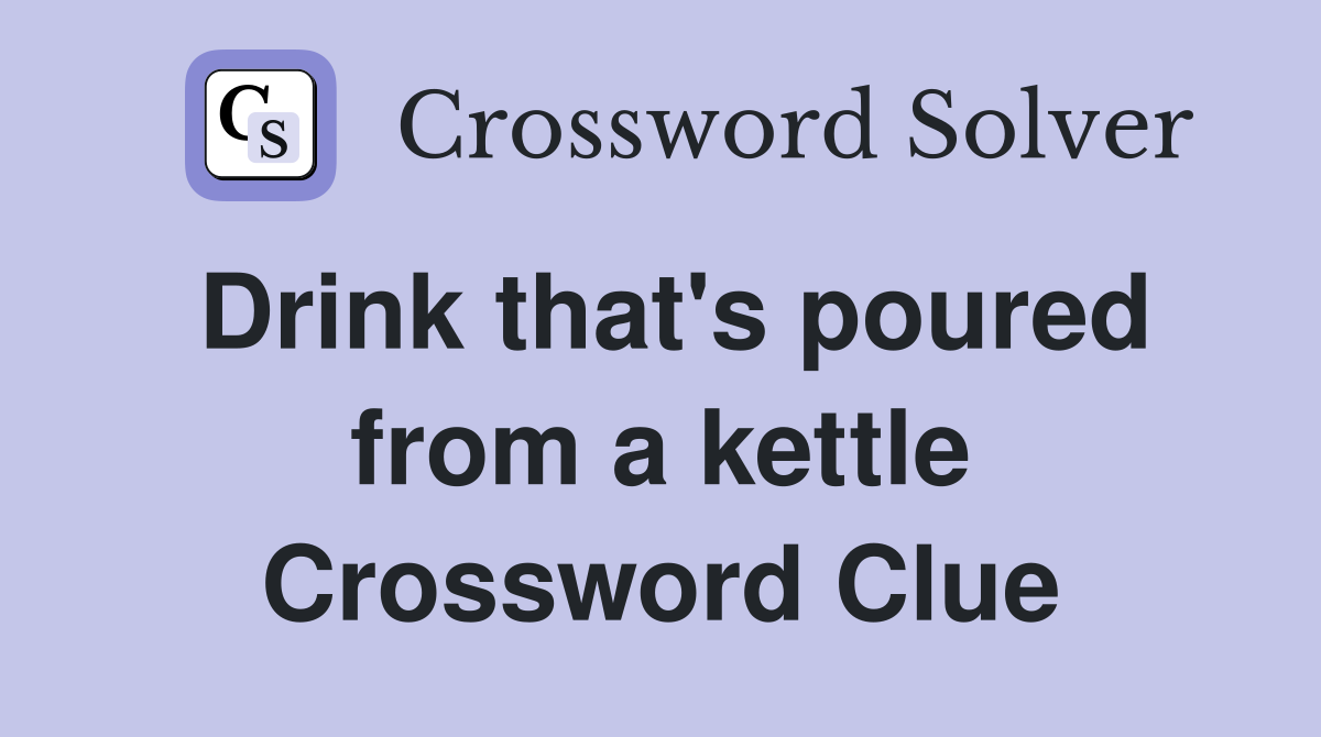 Drink that's poured from a kettle Crossword Clue