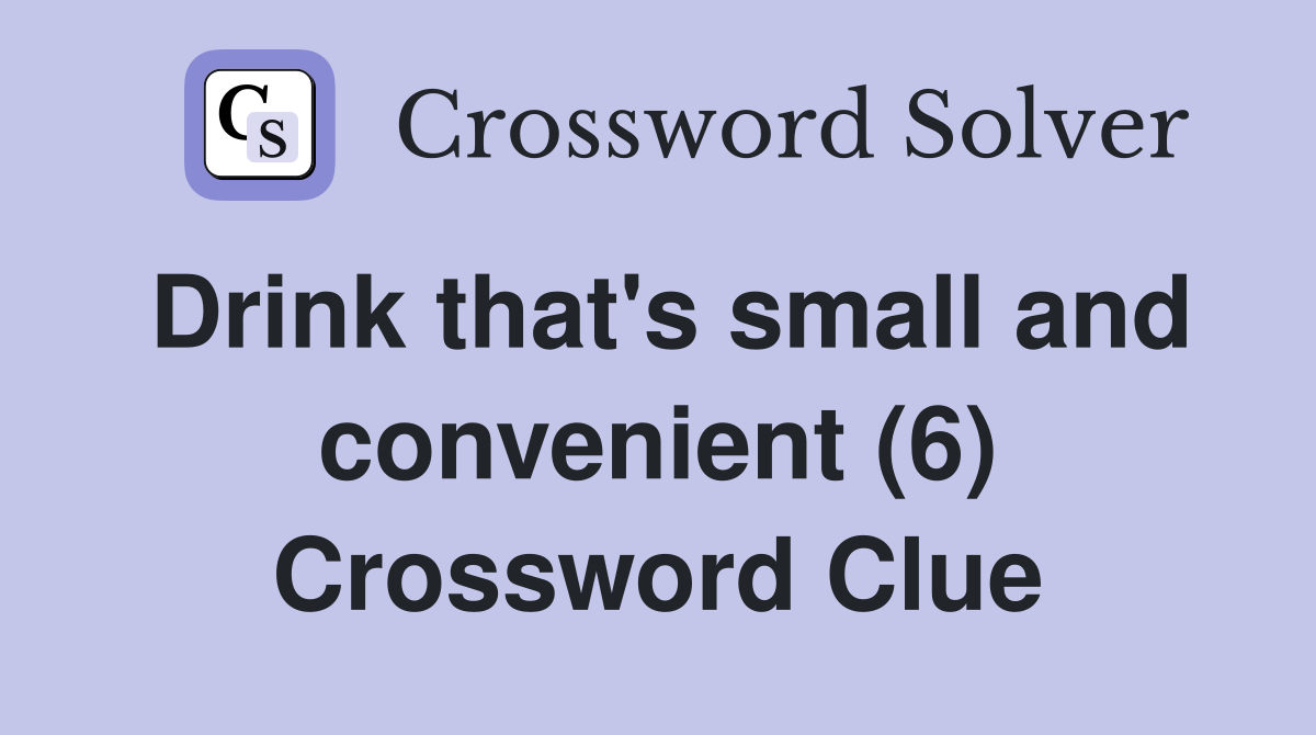 Drink that's small and convenient (6) Crossword Clue