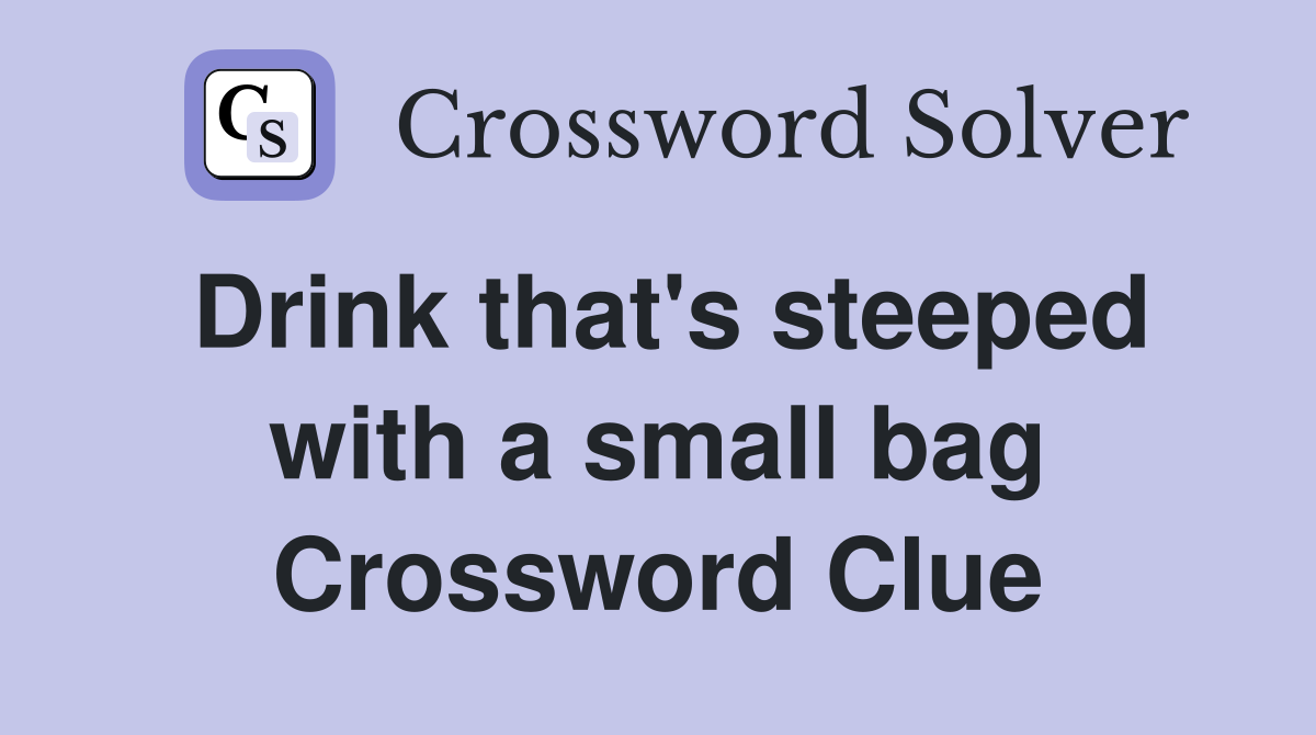 Drink that's steeped with a small bag Crossword Clue