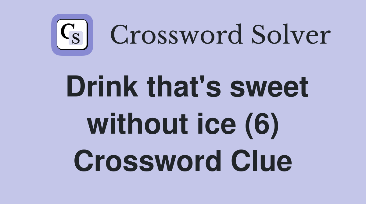 Drink that's sweet without ice (6) Crossword Clue