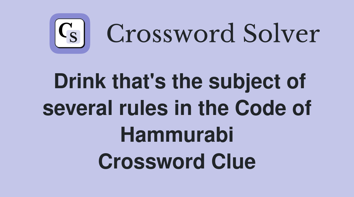 Drink that's the subject of several rules in the Code of Hammurabi Crossword Clue