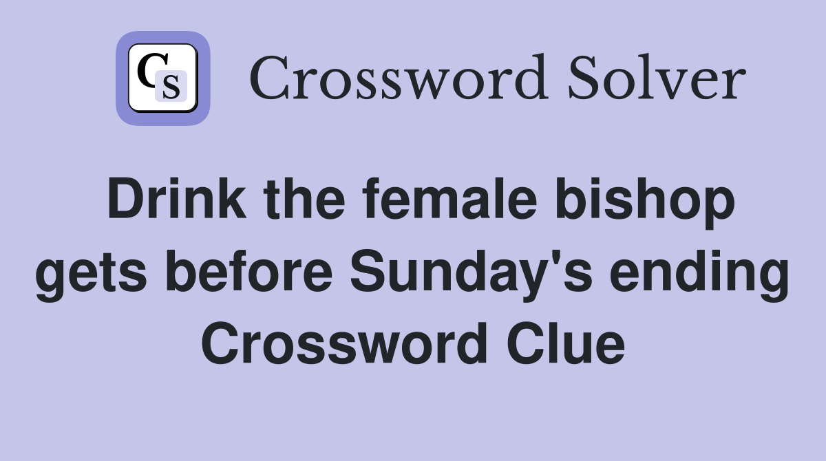 Drink the female bishop gets before Sunday's ending Crossword Clue