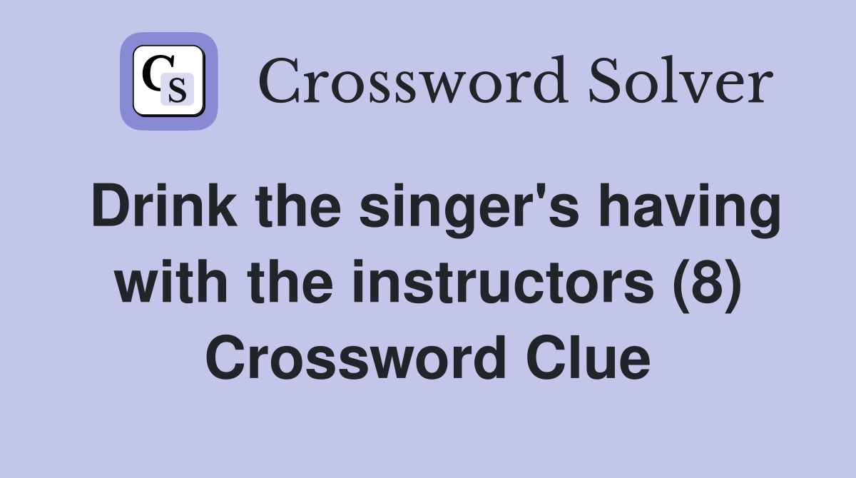 Drink the singer's having with the instructors (8) Crossword Clue
