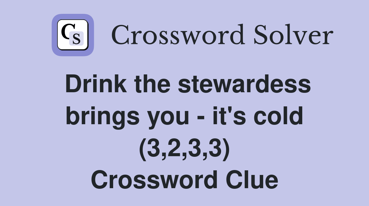 Drink the stewardess brings you - it's cold (3,2,3,3) Crossword Clue