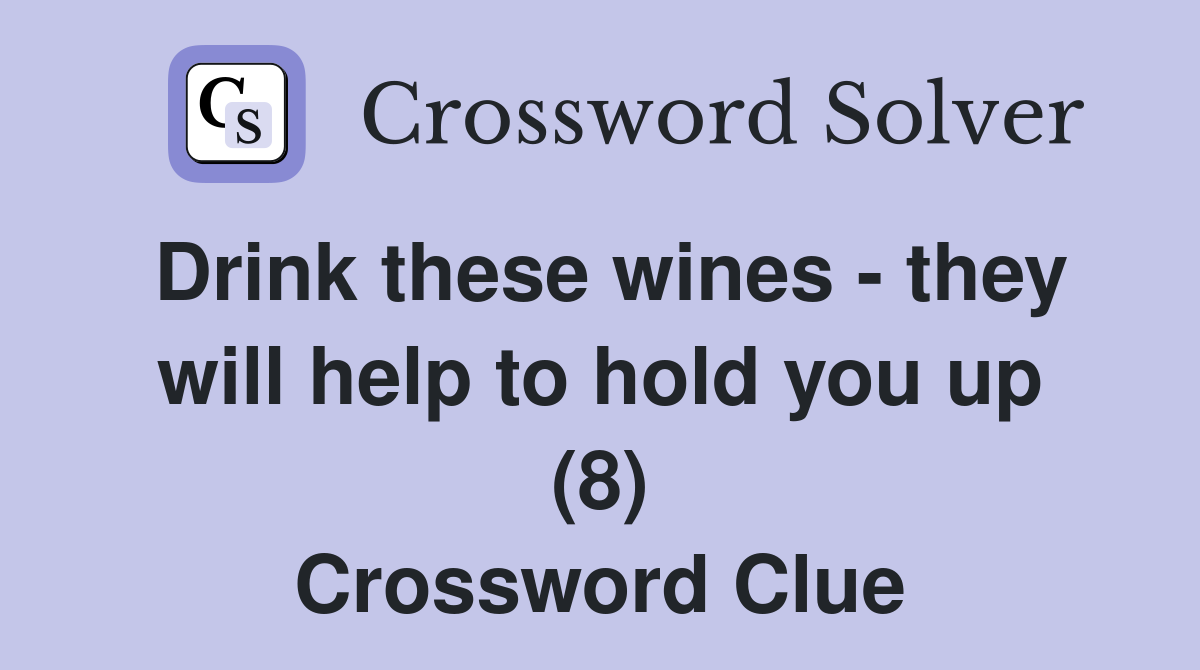 Drink these wines - they will help to hold you up (8) Crossword Clue