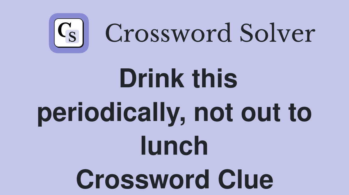 Drink this periodically, not out to lunch Crossword Clue