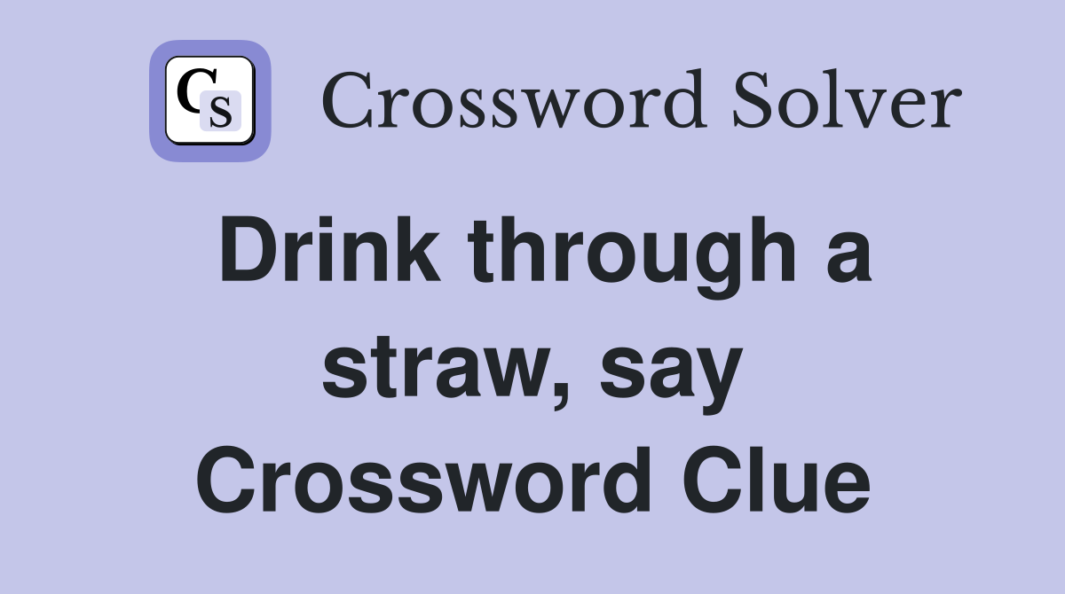 Drink through a straw, say Crossword Clue