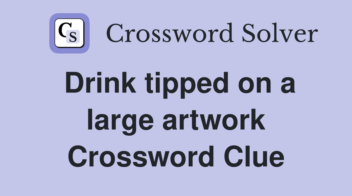 Drink tipped on a large artwork Crossword Clue