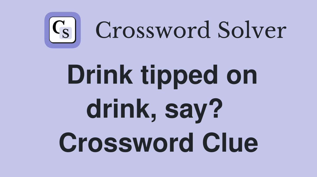 Drink tipped on drink, say?  Crossword Clue