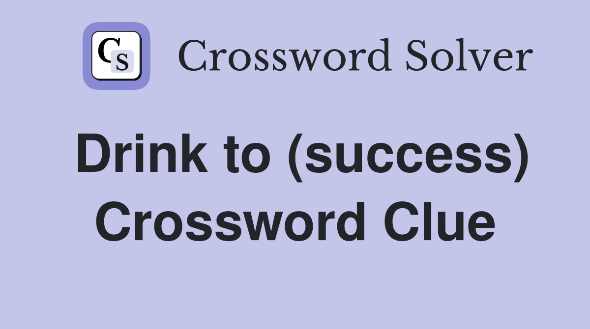 Drink to (success) Crossword Clue