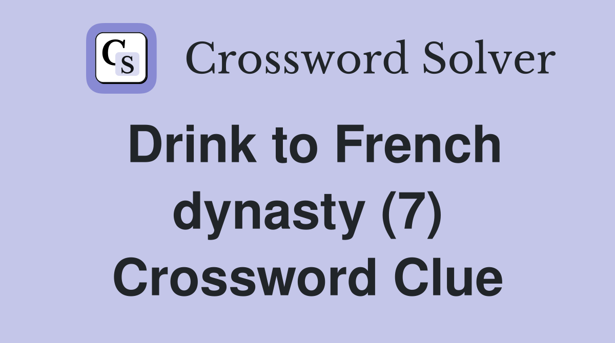 Drink to French dynasty (7) Crossword Clue