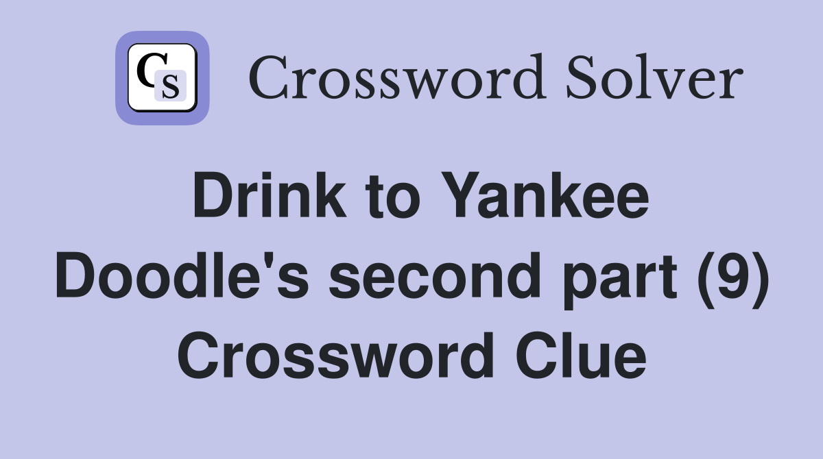 Drink to Yankee Doodle's second part (9) Crossword Clue