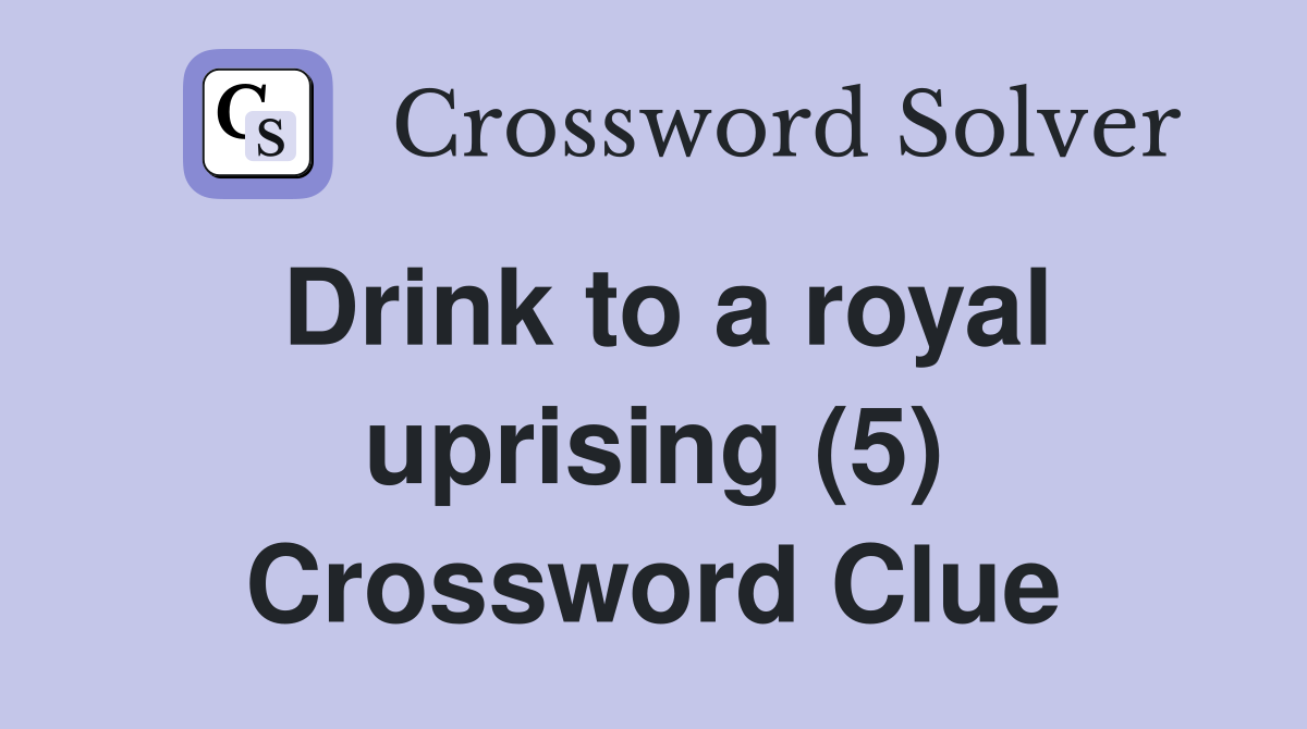 Drink to a royal uprising (5) Crossword Clue