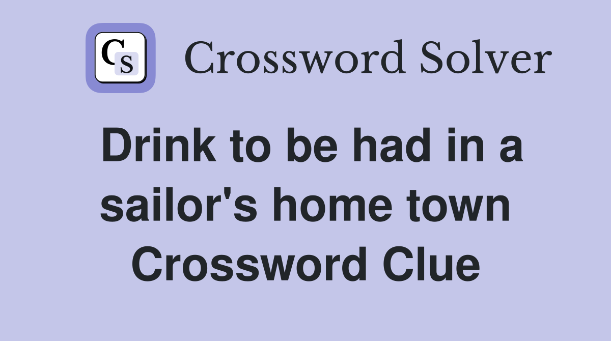 Drink to be had in a sailor's home town Crossword Clue
