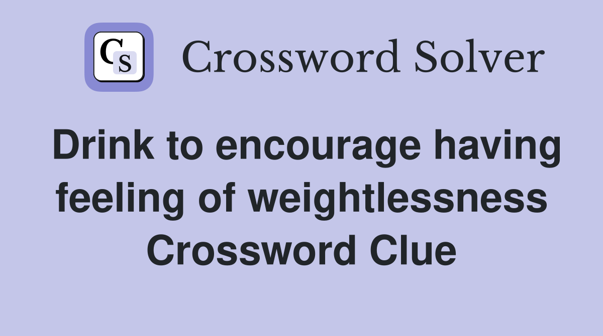 Drink to encourage having feeling of weightlessness Crossword Clue