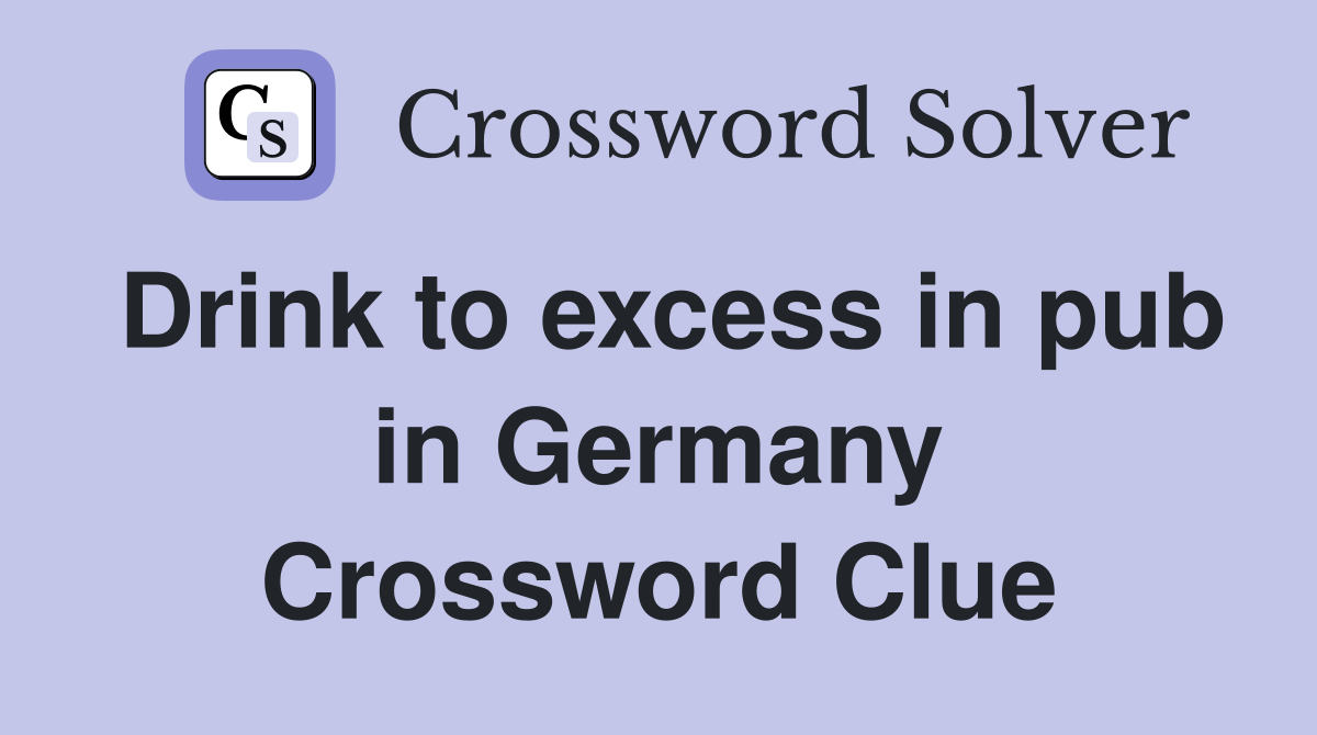 Drink to excess in pub in Germany Crossword Clue