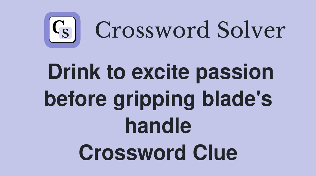 Drink to excite passion before gripping blade's handle Crossword Clue