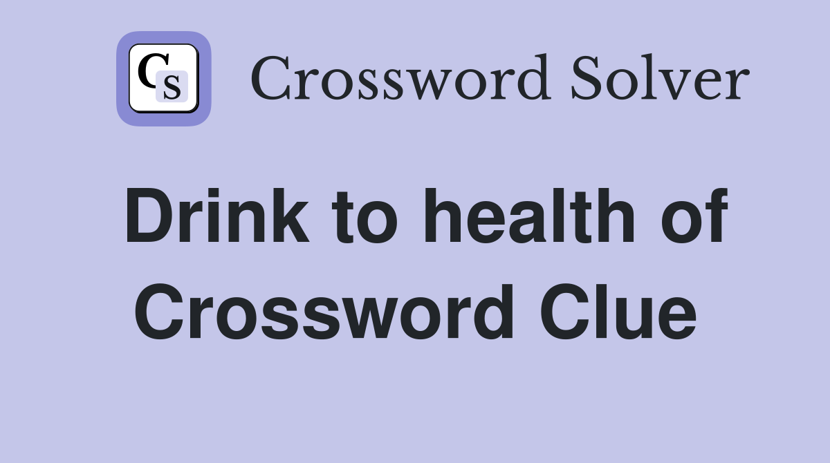 Drink to health of Crossword Clue
