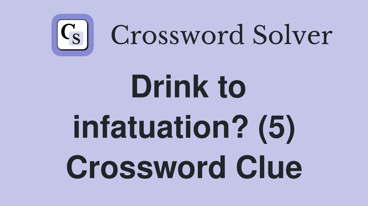 Drink to infatuation? (5) Crossword Clue